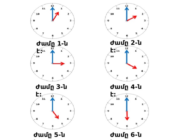 Ժամը 2-ն է: Ժամը 1-ն է: Ժամը 3-ն է: Ժամը 4-ն է: Ժամը 5-ն է: Ժամը 6-ն է: 