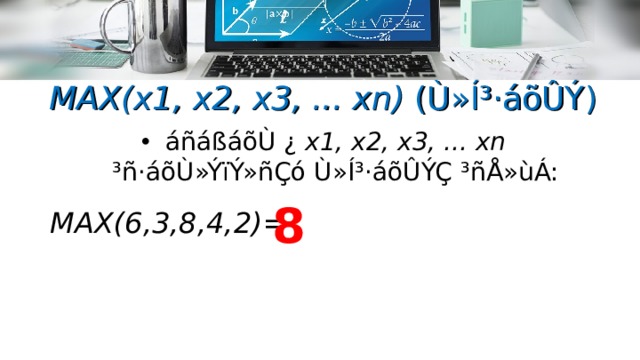 MAX(x1, x2, x3, ... xn) ( Ù»Í³·áõÛÝ ) áñáßáõÙ ¿ x1, x2, x3, ... xn ³ñ·áõÙ»ÝïÝ»ñÇó  Ù»Í³·áõÛÝÇ ³ñÅ»ùÁ: 8 MAX( 6,3,8,4,2 ) =  