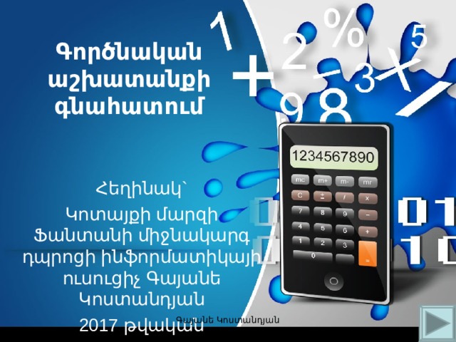 Գործնական աշխատանքի գնահատում Հեղինակ` Կոտայքի մարզի Ֆանտանի միջնակարգ դպրոցի ինֆորմատիկայի ուսուցիչ Գայանե Կոստանդյան 2017 թվական Գայանե Կոստանդյան 