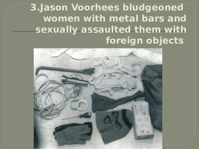 3.Jason Voorhees bludgeoned women with metal bars and sexually assaulted them with foreign objects 