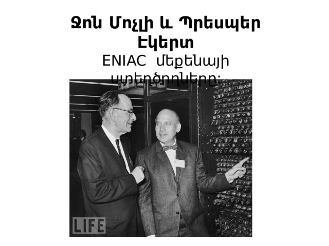 Ջոն Մոչլի և Պրեսպեր Էկերտ ENIAC մեքենայի ստեղծողները: 