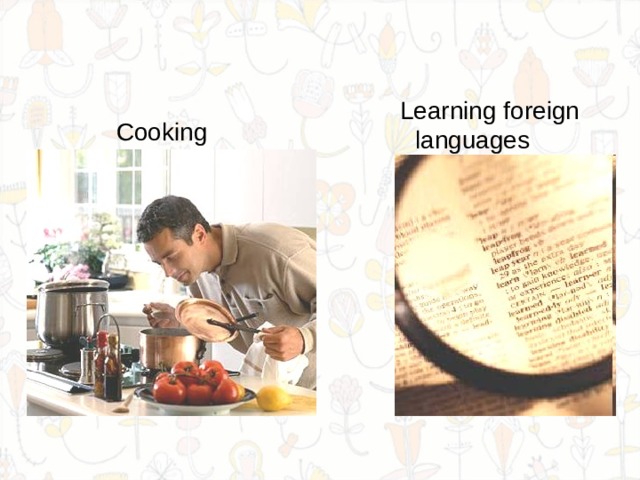  Learning foreign languages  Cooking 