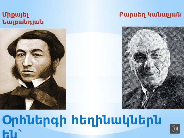 Միքայել Նալբանդյան Բարսեղ Կանաչյան Օրհներգի հեղինակներն են` 