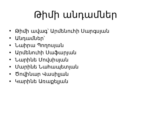 Թիմի անդամներ Թիմի ավագ՝ Արմենուհի Սարգսյան Անդամներ՝ Նաիրա Պողոսյան Արմենուհի Սաֆարյան Նարինե Մովսիսյան Մարինե Նահապետյան Ծովինար Վասիլյան Կարինե Առաքելյան 