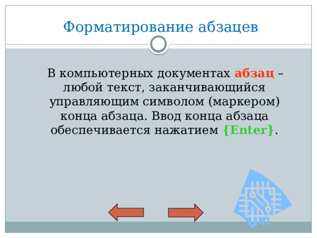 Форматирование абзацев  В компьютерных документах абзац – любой текст, заканчивающийся управляющим символом (маркером) конца абзаца. Ввод конца абзаца обеспечивается нажатием {Enter} . 