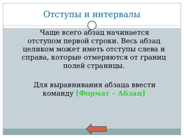 Отступы и интервалы  Чаще всего абзац начинается отступом первой строки. Весь абзац целиком может иметь отступы слева и справа, которые отмеряются от границ полей страницы.  Для выравнивания абзаца ввести команду [Формат – Абзац] 