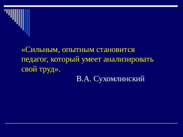 «Сильным, опытным становится педагог, который умеет анализировать свой труд».    В.А. Сухомлинский 