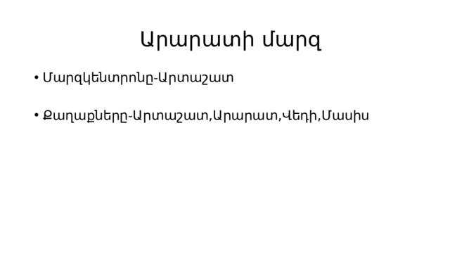  Արարատի մարզ Մարզկենտրոնը֊Արտաշատ Քաղաքները֊Արտաշատ,Արարատ,Վեդի,Մասիս 