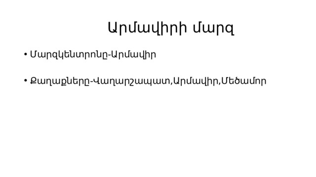  Արմավիրի մարզ Մարզկենտրոնը֊Արմավիր Քաղաքները֊Վաղարշապատ,Արմավիր,Մեծամոր 