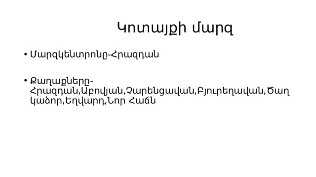  Կոտայքի մարզ Մարզկենտրոնը֊Հրազդան Քաղաքները֊Հրազդան,Աբովյան,Չարենցավան,Բյուրեղավան,Ծաղկաձոր,Եղվարդ,Նոր Հաճն 