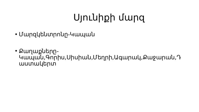  Սյունիքի մարզ Մարզկենտրոնը֊Կապան Քաղաքները֊Կապան,Գորիս,Սիսիան,Մեղրի,Ագարակ,Քաջարան,Դաստակերտ 