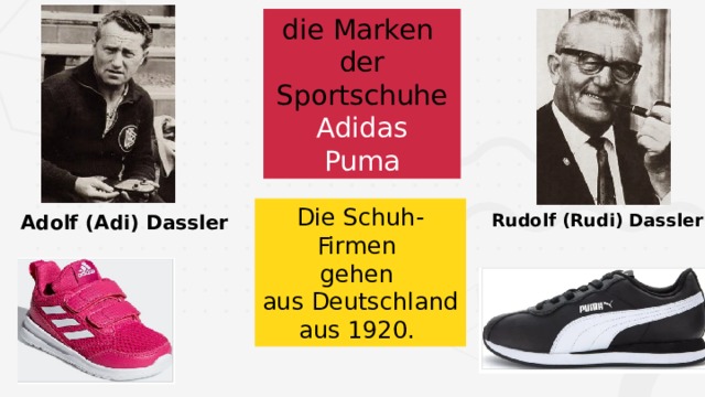 die Marken der Sportschuhe Adidas Puma Die Schuh-Firmen gehen aus Deutschland aus 1920. Rudolf (Rudi) Dassler Adolf (Adi) Dassler 6 