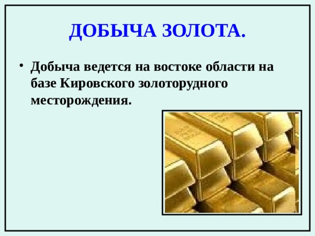 ДОБЫЧА ЗОЛОТА. Добыча ведется на востоке области на базе Кировского золоторудного месторождения . 