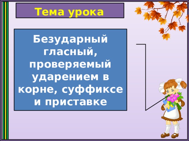 Тема урока Безударный гласный, проверяемый ударением в корне, суффиксе и приставке 