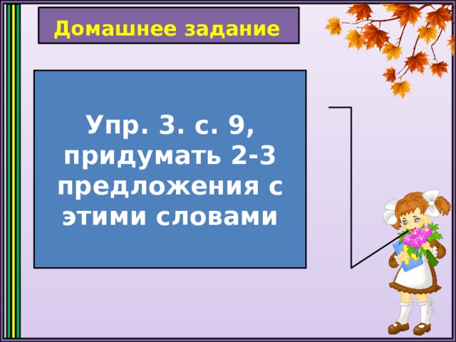 Домашнее задание Упр. 3. с. 9, придумать 2-3 предложения с этими словами 