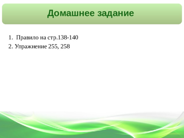 Домашнее задание 1. Правило на стр.138-140 2. Упражнение 255, 258 