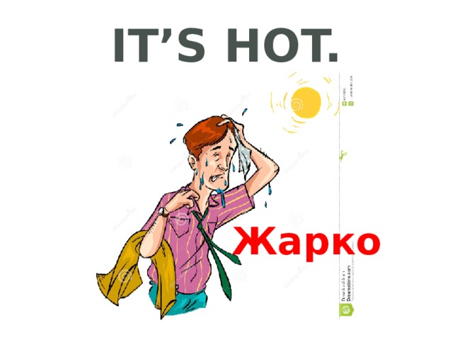 It’s hot. Жарко 