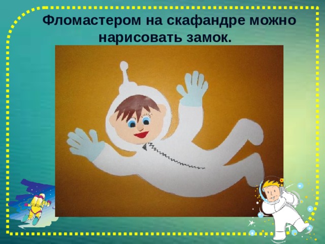  Фломастером на скафандре можно нарисовать замок.   