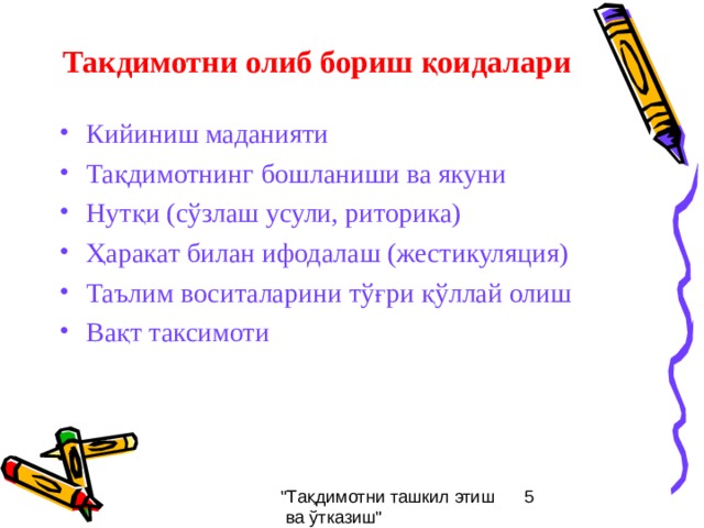 Такдимотни олиб бориш қоидалари Кийиниш маданияти Тақдимотнинг бошланиши ва якуни Нутқи (сўзлаш усули, риторика) Ҳаракат билан ифодалаш (жестикуляция) Таълим воситаларини тўғри қўллай олиш Вақт таксимоти  