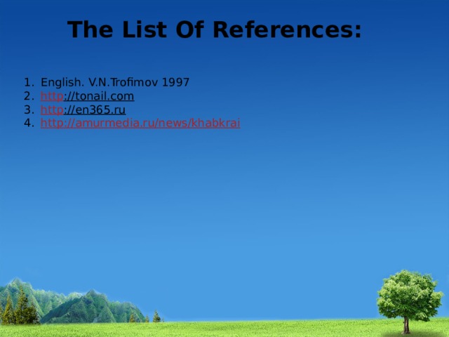 The List Of References: English. V.N.Trofimov 1997 http ://tonail.com  http ://en365.ru  http:// amurmedia.ru/news/khabkrai 