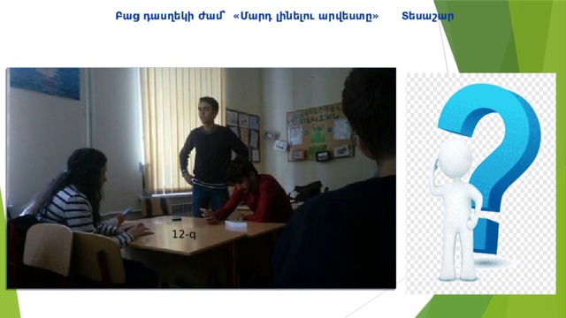 Բաց դասղեկի ժամ՝ «Մարդ լինելու արվեստը» Տեսաշար 12-գ 