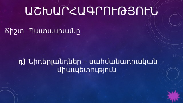 ԱՇԽԱՐՀԱԳՐՈՒԹՅՈՒՆ Ճիշտ Պատասխանը  դ) Նիդերլանդներ – սահմանադրական միապետություն 