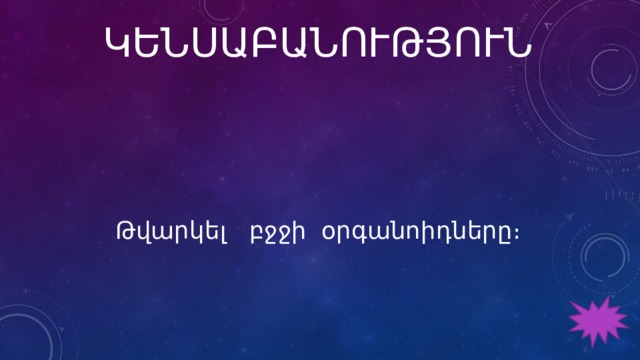 ԿԵՆՍԱԲԱՆՈՒԹՅՈՒՆ Թվարկել բջջի օրգանոիդները։ 