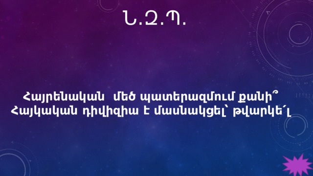 Ն․Զ․Պ․   Հայրենական մեծ պատերազմում քանի՞ Հայկական դիվիզիա է մասնակցել՝ թվարկե՛լ 