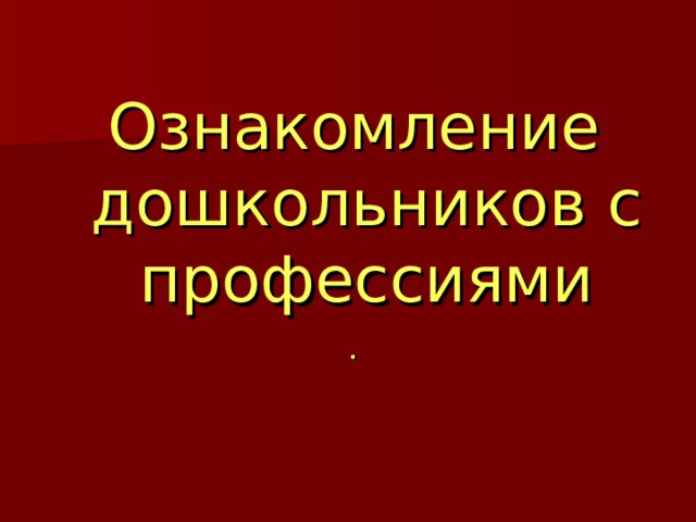 Ознакомление дошкольников с профессиями . 
