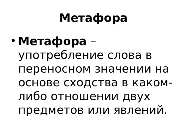 Метафора Метафора – употребление слова в переносном значении на основе сходства в каком-либо отношении двух предметов или явлений. 