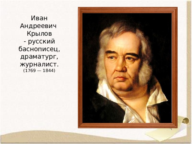 Иван Андреевич Крылов - русский баснописец, драматург, журналист. (1769 — 1844) 