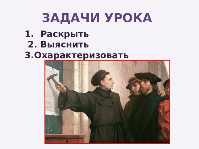 ЗАДАЧИ урока 1. Раскрыть  2. Выяснить 3.Охарактеризовать 