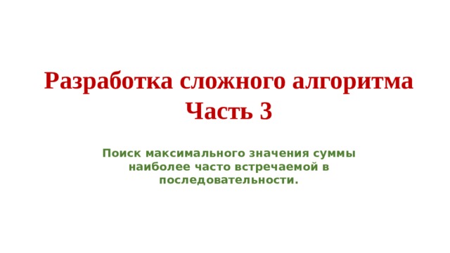 Разработка сложного алгоритма Часть 3 Поиск максимального значения суммы наиболее часто встречаемой в последовательности. 