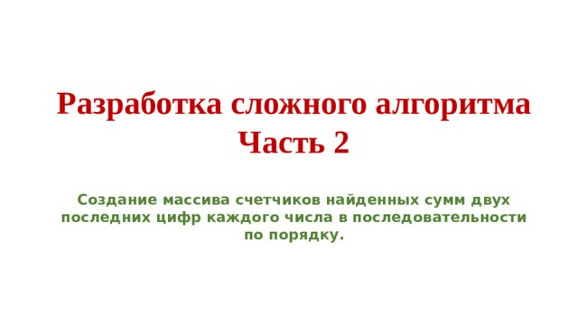 Разработка сложного алгоритма Часть 2 Создание массива счетчиков найденных сумм двух последних цифр каждого числа в последовательности по порядку. 