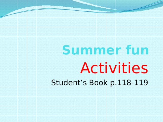 Summer fun Activities Student’s Book p.118-119 