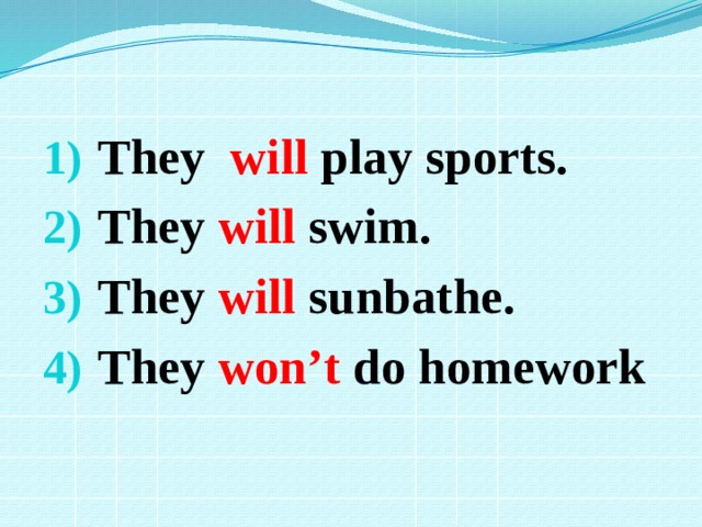 They will play sports. They will swim.  They will sunbathe. They won’t do homework 