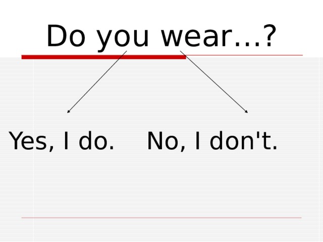 Do you wear…? Yes, I do. No, I don't. 