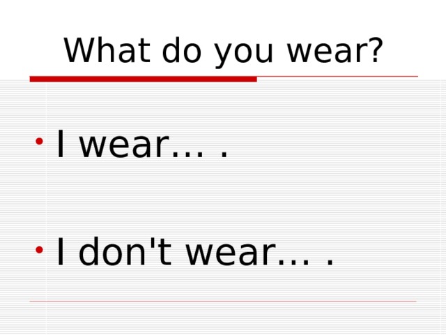 What do you wear? I wear… . I don't wear… . 