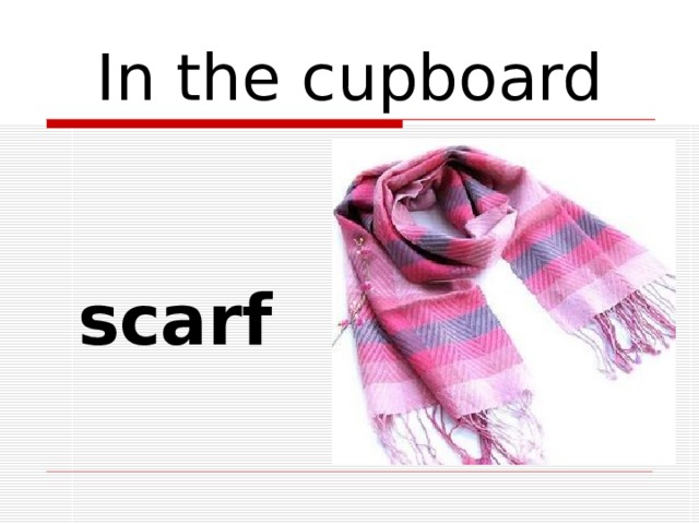 In the cupboard  scarf 