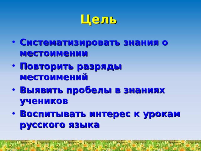 Цель Систематизировать знания о местоимении Повторить разряды местоимений Выявить пробелы в знаниях учеников Воспитывать интерес к урокам русского языка 