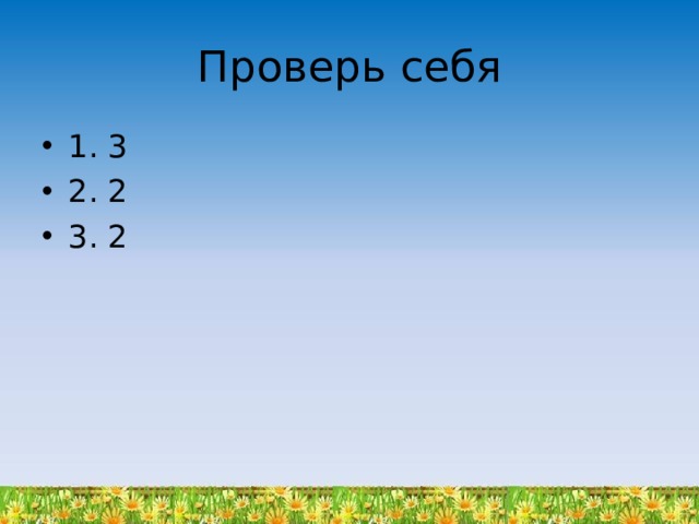 Проверь себя 1. 3 2. 2 3. 2 