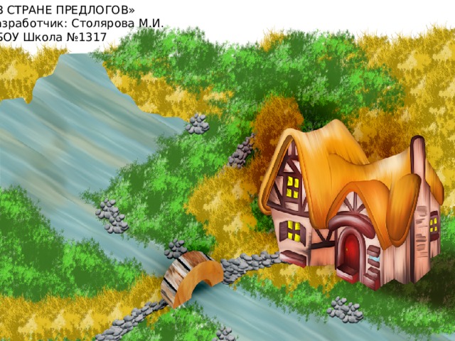 «В СТРАНЕ ПРЕДЛОГОВ»  Разработчик: Столярова М.И.  ГБОУ Школа №1317 