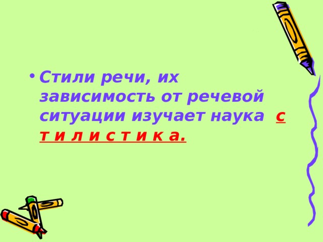 Стили речи, их зависимость от речевой ситуации изучает наука с т и л и с т и к а. 