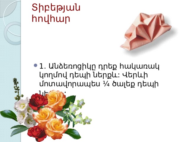 Տիբեթյան հովհար 1. Անձեռոցիկը դրեք հակառակ կողմով դեպի ներքև: Վերևի մոտավորապես ¼ ծալեք դեպի ներքև : 