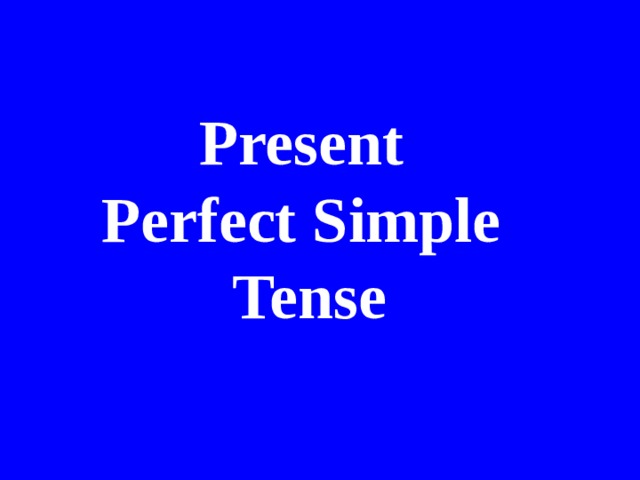 Present  Perfect Simple  Tense 