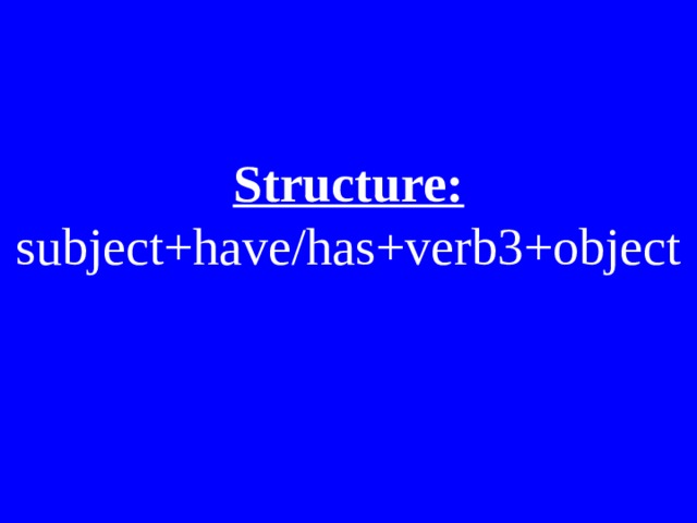 Structure:  subject+have/has+verb3+object 