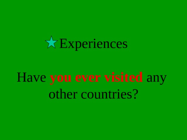 Experiences   Have you ever visited any  other countries? 