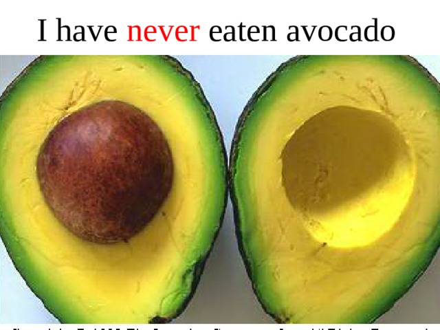 I have never eaten avocado 
