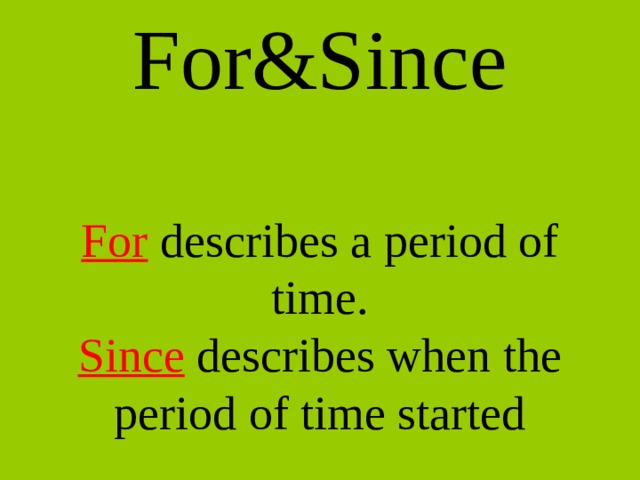 For&Since   For describes a period of time.  Since describes when the period of time started 