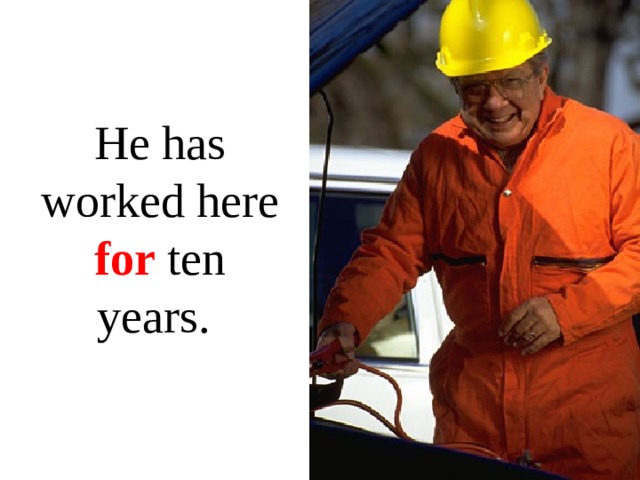He has worked here for ten years. 